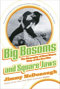 Title: Big Bosoms and Square Jaws: The Biography of Russ Meyer, King of the Sex Film, Author: Jimmy McDonough