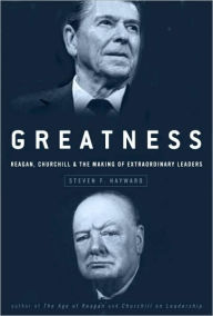 Title: Greatness: Reagan, Churchill, and the Making of Extraordinary Leaders, Author: Steven F. Hayward