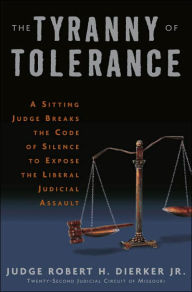 Tyranny of Tolerance: A Sitting Judge Breaks the Code of Silence to Expose the Liberal Judicial Assault