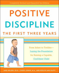 Positive Discipline: The First Three Years: From Infant to Toddler--Laying the Foundation for Raising a Capable, Confident Child