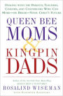 Queen Bee Moms & Kingpin Dads: Dealing with the Parents, Teachers, Coaches, and Counselors Who Can Make -- or Break --Your Child's Future