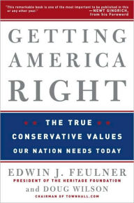 Title: Getting America Right: The True Conservative Values Our Nation Needs Today, Author: Edwin J. Feulner