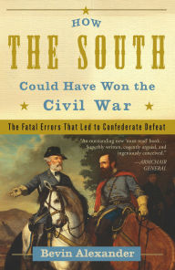 Title: How the South Could Have Won the Civil War: The Fatal Errors That Led to Confederate Defeat, Author: Bevin Alexander