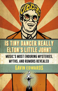 Title: Is Tiny Dancer Really Elton's Little John?: Music's Most Enduring Mysteries, Myths, and Rumors Revealed, Author: Gavin Edwards