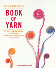 Title: The Knitter's Book of Yarn: The Ultimate Guide to Choosing, Using, and Enjoying Yarn, Author: Clara Parkes