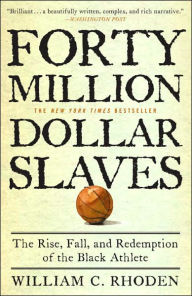 Title: Forty Million Dollar Slaves: The Rise, Fall, and Redemption of the Black Athlete, Author: William C. Rhoden