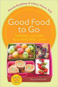 Title: Good Food to Go: Healthy Lunches Your Kids Will Love, Author: Brenda Bradshaw