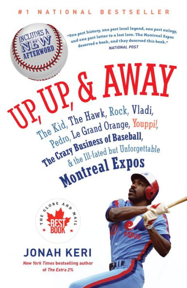 Up, Up, and Away: The Kid, the Hawk, Rock, Vladi, Pedro, le Grand Orange, Youppi!, the Crazy Business of Baseball, and the Ill-fated but Unforgettable Montreal Expos