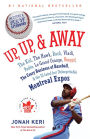 Up, Up, and Away: The Kid, the Hawk, Rock, Vladi, Pedro, le Grand Orange, Youppi!, the Crazy Business of Baseball, and the Ill-fated but Unforgettable Montreal Expos