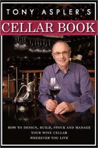 Title: Tony Aspler's Cellar Book: How to Design, Build, Stock and Manage Your Wine Cellar Wherever You Live, Author: Tony Aspler