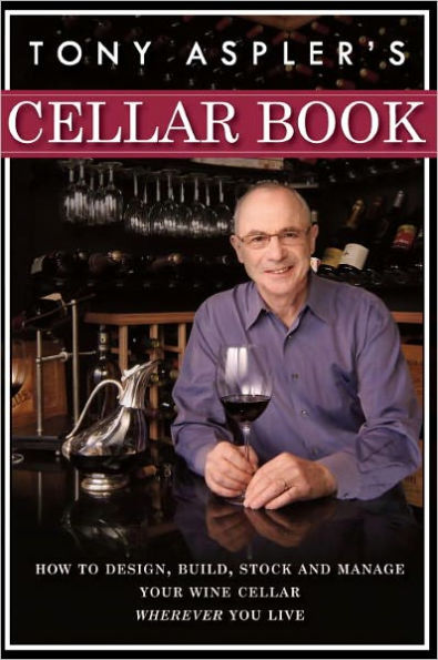 Tony Aspler's Cellar Book: How to Design, Build, Stock and Manage Your Wine Cellar Wherever You Live