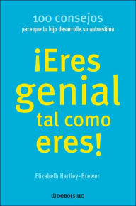 Eres Genial Tal Como Eres!: 100 Consejos Para Que Tu Hijo Desarrolle su Autoestima