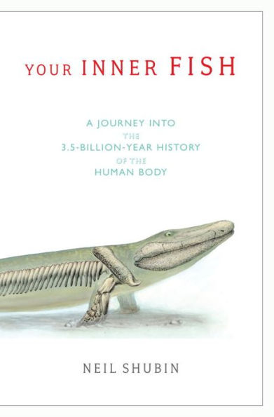 Your Inner Fish: A Journey into the 3.5-Billion-Year-History of the Human Body