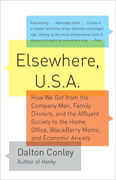 Elsewhere, U.S.A.: How We Got from the Company Man, Family Dinners, and the Affluent Society to the Home Office, BlackBerry Moms, and Economic Anxiety