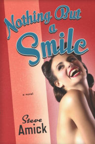 Title: Nothing but a Smile: A Novel, Author: Steve Amick