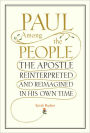 Paul Among the People: The Apostle Reinterpreted and Reimagined in His Own Time