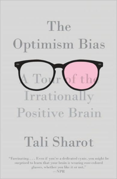 The Optimism Bias: A Tour of the Irrationally Positive Brain