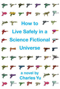 Title: How to Live Safely in a Science Fictional Universe (Enhanced Edition): A Novel, Author: Charles Yu