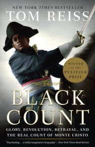 Title: The Black Count: Glory, Revolution, Betrayal, and the Real Count of Monte Cristo (Pulitzer Prize for Biography), Author: Tom Reiss