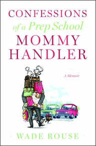 Confessions of a Prep School Mommy Handler: A Memoir