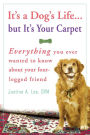 It's a Dog's Life... but It's Your Carpet: Everything You Ever Wanted to Know about Your Four-Legged Friend