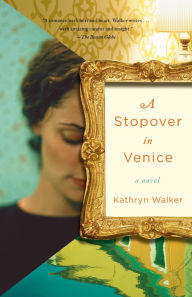 Title: A Stopover in Venice: A Novel, Author: Kathryn Walker