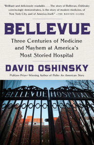 Title: Bellevue: Three Centuries of Medicine and Mayhem at America's Most Storied Hospital, Author: David Oshinsky