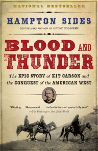 Title: Blood and Thunder: The Epic Story of Kit Carson and the Conquest of the American West, Author: Hampton Sides