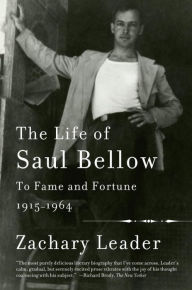 Title: The Life of Saul Bellow, Volume 1: To Fame and Fortune, 1915-1964, Author: Zachary Leader
