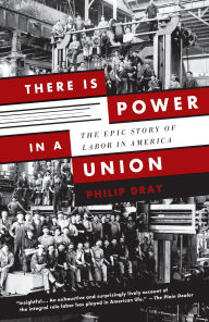 Title: There Is Power in a Union: The Epic Story of Labor in America, Author: Philip Dray