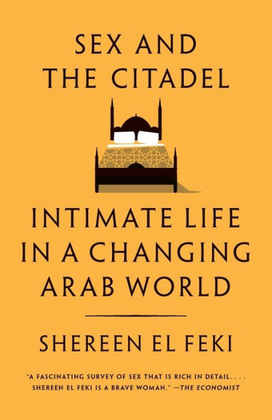 Sex and the Citadel: Intimate Life in a Changing Arab World
