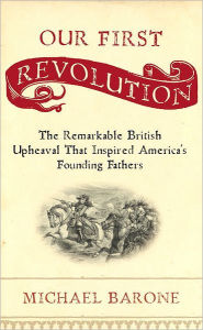 Title: Our First Revolution: The Remarkable British Upheaval That Inspired America's Founding Fathers, Author: Michael Barone