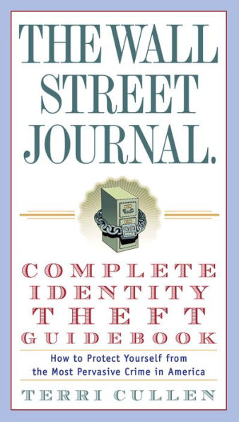 Wall Street Journal. Complete Identity Theft Guidebook: How to Protect Yourself from the Most Pervasive Crime in America