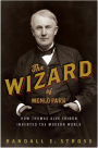 Wizard of Menlo Park: How Thomas Alva Edison Invented the Modern World