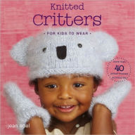 Knitted Critters for Kids to Wear: More Than 40 Animal-Themed Accessories