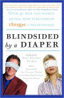 Blindsided by a Diaper: Over 30 Men and Women Reveal How Parenthood Changes a Relationship