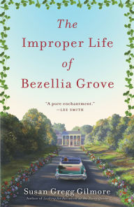 Title: The Improper Life of Bezellia Grove: A Novel, Author: Susan Gregg Gilmore