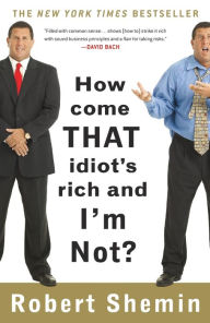 Title: How Come That Idiot's Rich and I'm Not?, Author: Robert Shemin