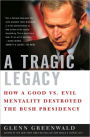 Tragic Legacy: How a Good vs. Evil Mentality Destroyed the Bush Presidency