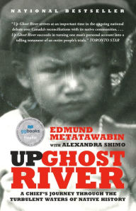 Title: Up Ghost River: A Chief's Journey Through the Turbulent Waters of Native History, Author: Edmund Metatawabin