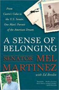 A Sense of Belonging: From Castro's Cuba to the U.S. Senate, One Man's Pursuit of the American Dream