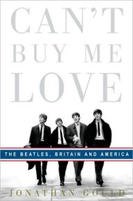 Title: Can't Buy Me Love: The Beatles, Britain, and America, Author: Jonathan Gould