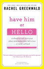 Have Him at Hello: Confessions from 1,000 Guys About What Makes Them Fall in Love . . . Or Never Call Back