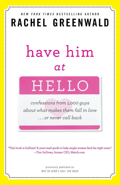 Have Him at Hello: Confessions from 1,000 Guys About What Makes Them Fall in Love . . . Or Never Call Back