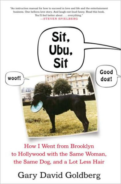 Sit, Ubu, Sit: How I Went from Brooklyn to Hollywood with the Same Woman, the Same Dog, and a Lot Less Hair