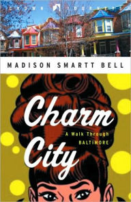 Title: Charm City: A Walk Through Baltimore, Author: Madison Smartt Bell