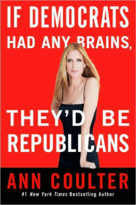 Title: If Democrats Had Any Brains, They'd Be Republicans, Author: Ann Coulter