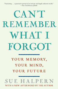 Title: Can't Remember What I Forgot: Your Memory, Your Mind, Your Future, Author: Sue Halpern