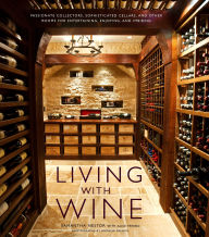 Title: Living with Wine: Passionate Collectors, Sophisticated Cellars, and Other Rooms for Entertaining, Enjoying, and Imbibing, Author: Samantha Nestor