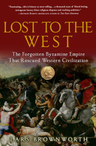 Title: Lost to the West: The Forgotten Byzantine Empire That Rescued Western Civilization, Author: Lars Brownworth